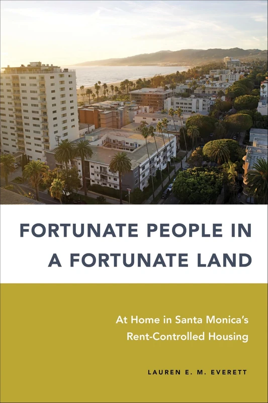 Fortunate People in a Fortunate Land: At Home in Santa Monica's Rent-Controlled Housing (Urban Life, Landscape and Policy)