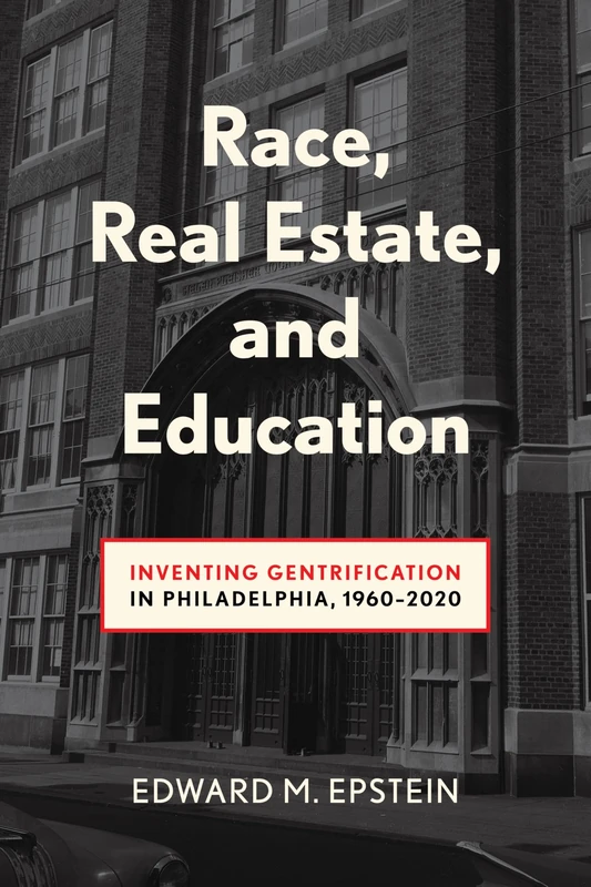 Race, Real Estate and Education: Inventing Gentrification in Philadelphia, 1960-2020 (Urban Life, Landscape and Policy) - Image 1