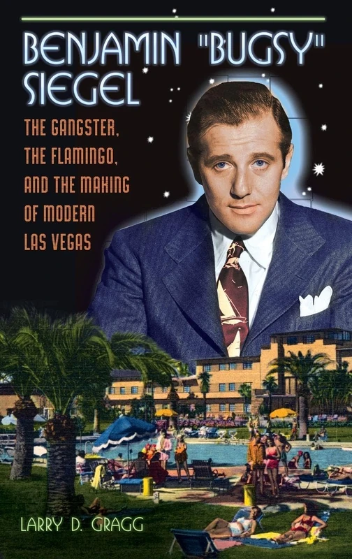Benjamin Bugsy" Siegel: The Gangster, the Flamingo, and the Making of Modern Las Vegas"