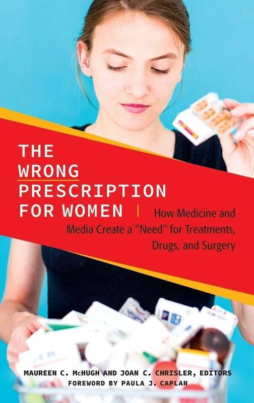 The Wrong Prescription for Women: How Medicine and Media Create a Need" for Treatments, Drugs, and Surgery" (Women's Psychology)
