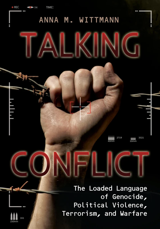 Talking Conflict: The Loaded Language of Genocide, Political Violence, Terrorism, and Warfare