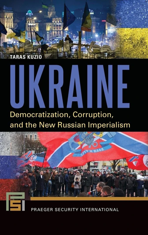 Ukraine: Democratization, Corruption, and the New Russian Imperialism (Praeger Security International)