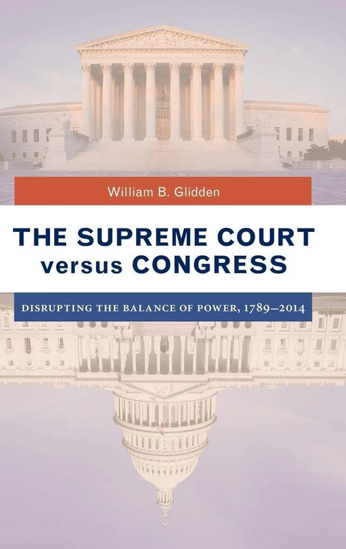 The Supreme Court versus Congress: Disrupting the Balance of Power, 1789–2014
