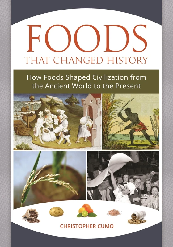 Foods That Changed History: How Foods Shaped Civilization from the Ancient World to the Present