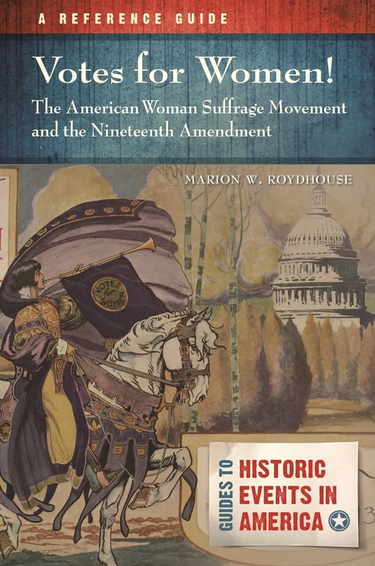 Votes for Women! The American Woman Suffrage Movement and the Nineteenth Amendment: A Reference Guide (Guides to Historic Events in America)