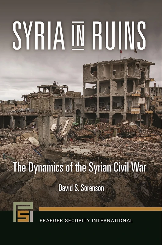 Syria in Ruins: The Dynamics of the Syrian Civil War (Praeger Security International)