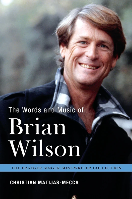 The Words and Music of Brian Wilson (The Praeger Singer-Songwriter Collection)