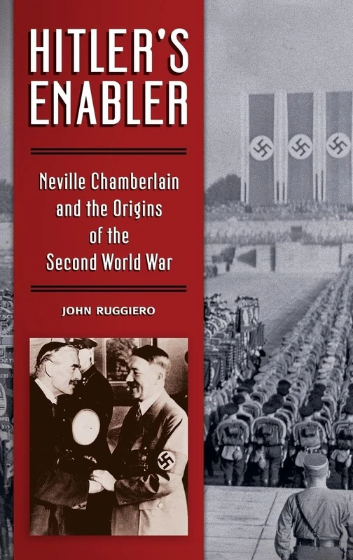 Hitler's Enabler: Neville Chamberlain and the Origins of the Second World War