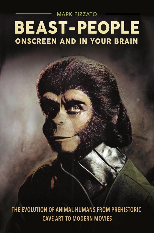 Beast-People Onscreen and in Your Brain: The Evolution of Animal-Humans from Prehistoric Cave Art to Modern Movies (Brain, Behavior, and Evolution)