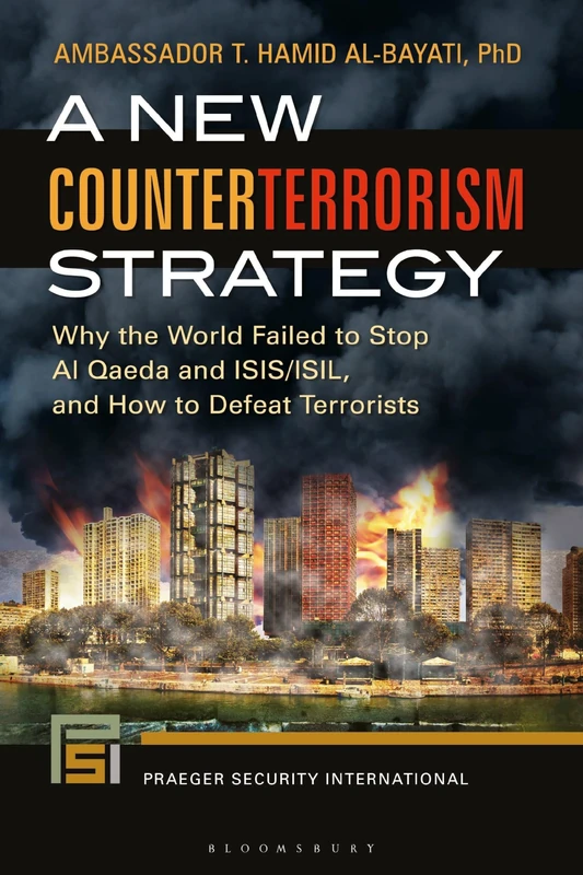 A New Counterterrorism Strategy: Why the World Failed to Stop Al Qaeda and ISIS/ISIL, and How to Defeat Terrorists (Praeger Security International)