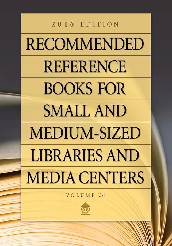 Recommended Reference Books for Small and Medium-Sized Libraries and Media Centers: 2016 Edition, Volume 36
