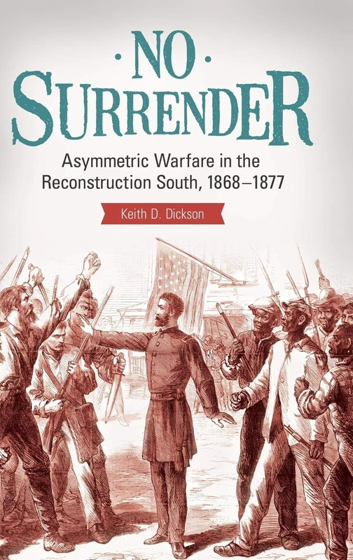 No Surrender: Asymmetric Warfare in the Reconstruction South, 1868–1877