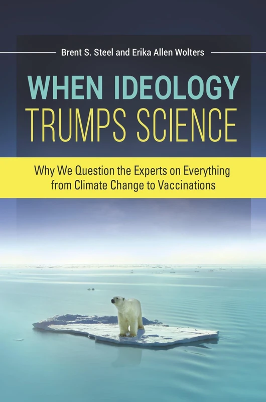 When Ideology Trumps Science: Why We Question the Experts on Everything from Climate Change to Vaccinations