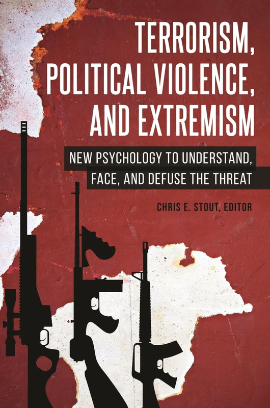 Terrorism, Political Violence, and Extremism: New Psychology to Understand, Face, and Defuse the Threat (Contemporary Psychology)