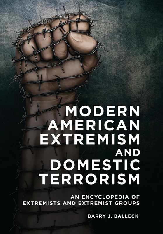 Modern American Extremism and Domestic Terrorism: An Encyclopedia of Extremists and Extremist Groups