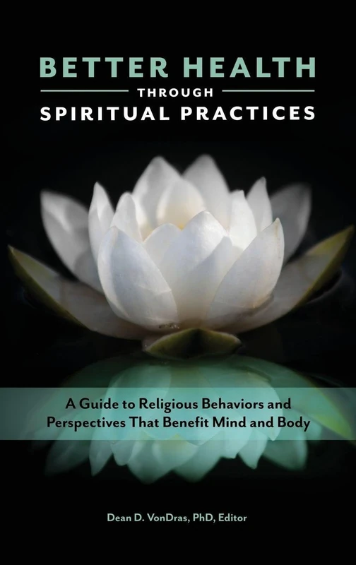 Better Health through Spiritual Practices: A Guide to Religious Behaviors and Perspectives That Benefit Mind and Body (Race, Ethnicity, Culture, and Health)