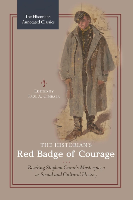 The Historian's Red Badge of Courage: Reading Stephen Crane's Masterpiece as Social and Cultural History (The Historian's Annotated Classics)