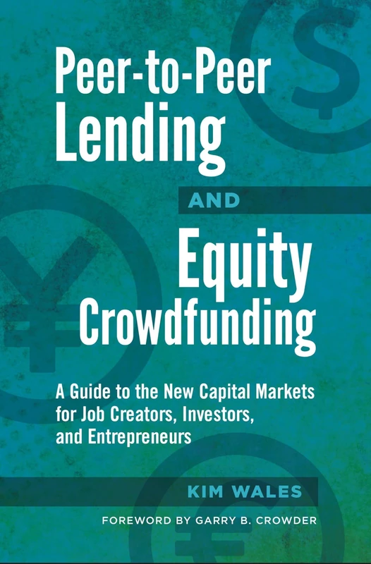 Peer-to-Peer Lending and Equity Crowdfunding: A Guide to the New Capital Markets for Job Creators, Investors, and Entrepreneurs