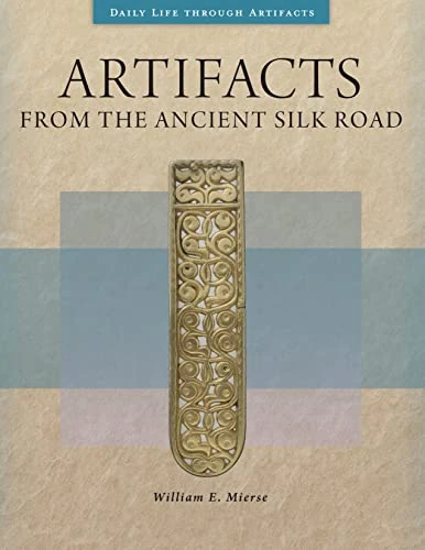 Artifacts from the Ancient Silk Road (Daily Life through Artifacts)