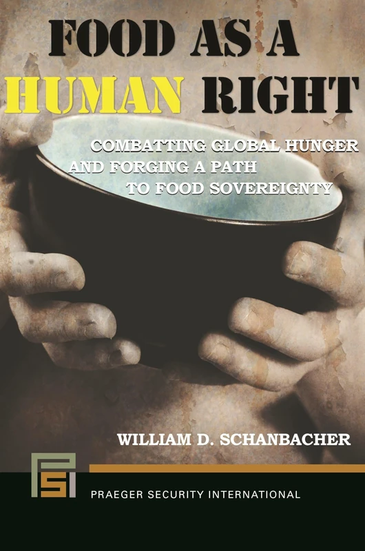 Food as a Human Right: Combatting Global Hunger and Forging a Path to Food Sovereignty (Praeger Security International)