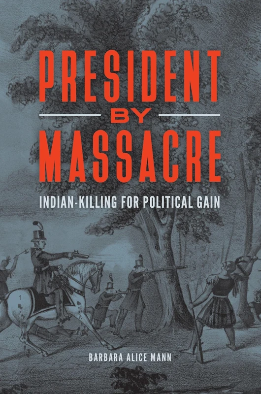 President by Massacre: Indian-Killing for Political Gain (Native America: Yesterday and Today)
