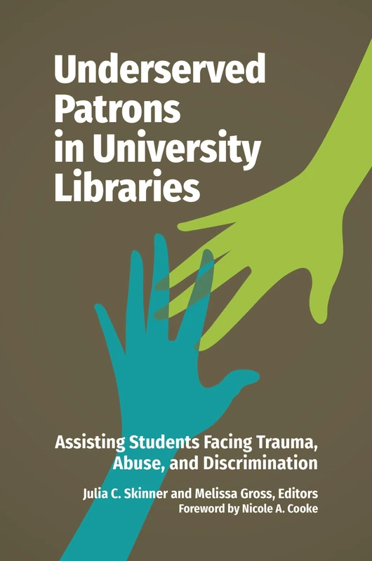 Underserved Patrons in University Libraries: Assisting Students Facing Trauma, Abuse, and Discrimination