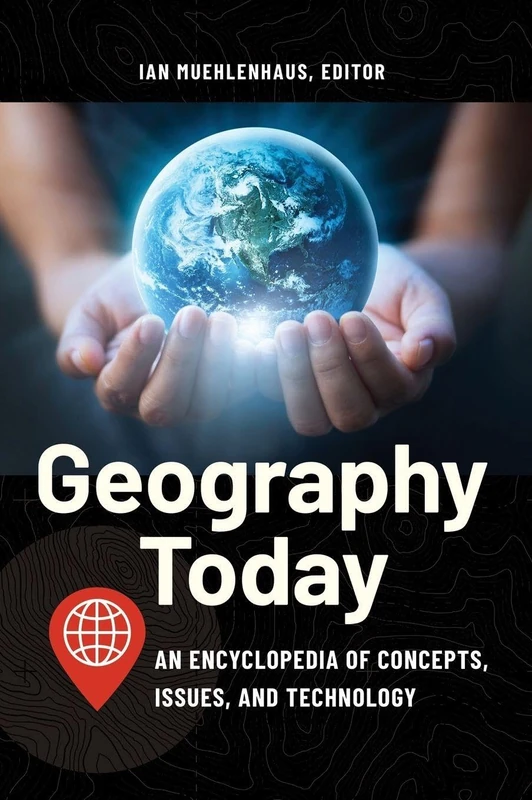 Geography Today: An Encyclopedia of Concepts, Issues, and Technology
