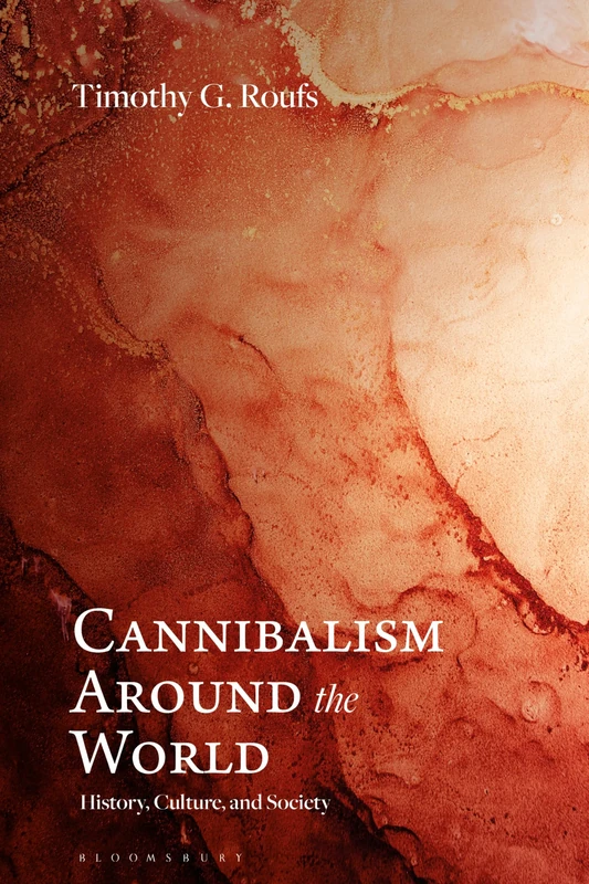 Cannibalism around the World: History, Culture, and Society