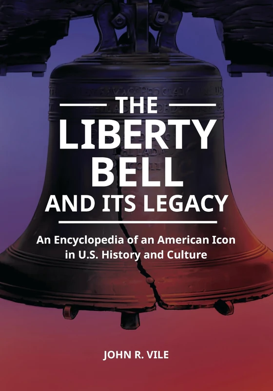 The Liberty Bell and Its Legacy: An Encyclopedia of an American Icon in U.S. History and Culture - Image 1