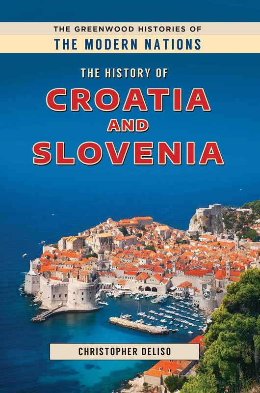 The History of Croatia and Slovenia (The Greenwood Histories of the Modern Nations)
