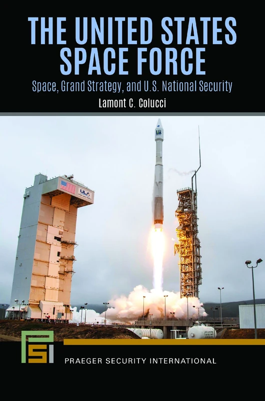 The United States Space Force: Space, Grand Strategy, and U.S. National Security (Praeger Security International)