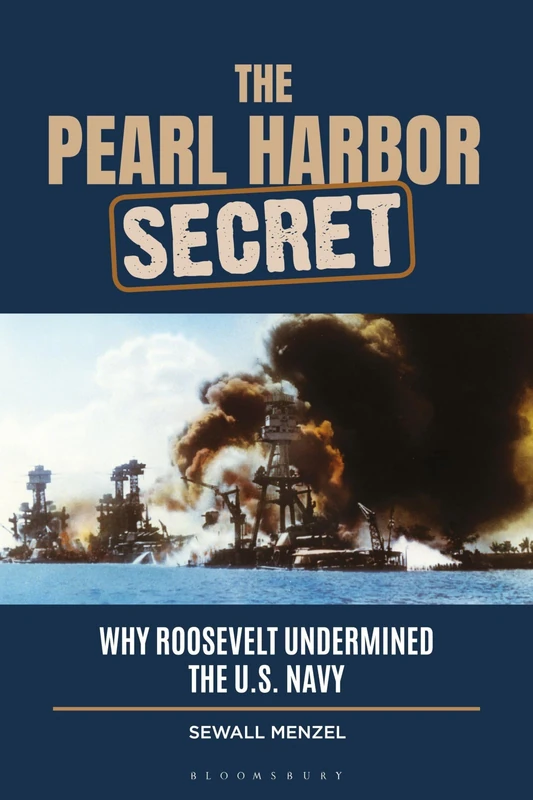 The Pearl Harbor Secret: Why Roosevelt Undermined the U.S. Navy