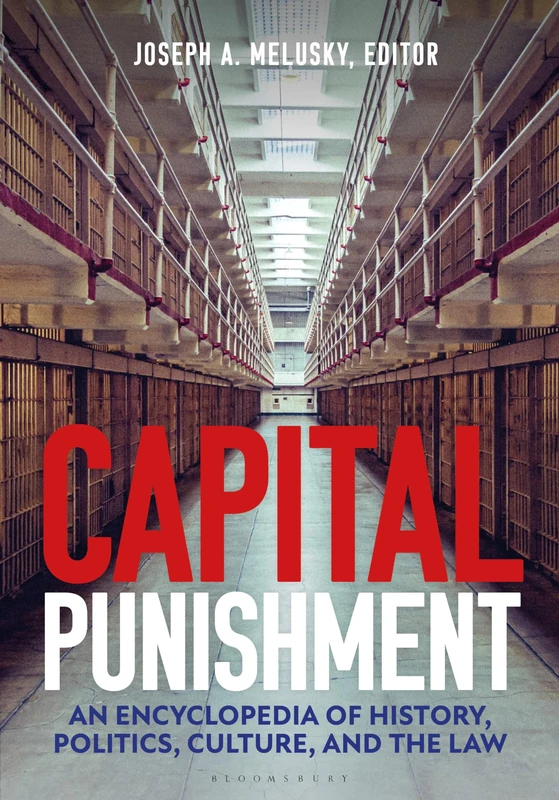 Capital Punishment: An Encyclopedia of History, Politics, Culture, and the Law