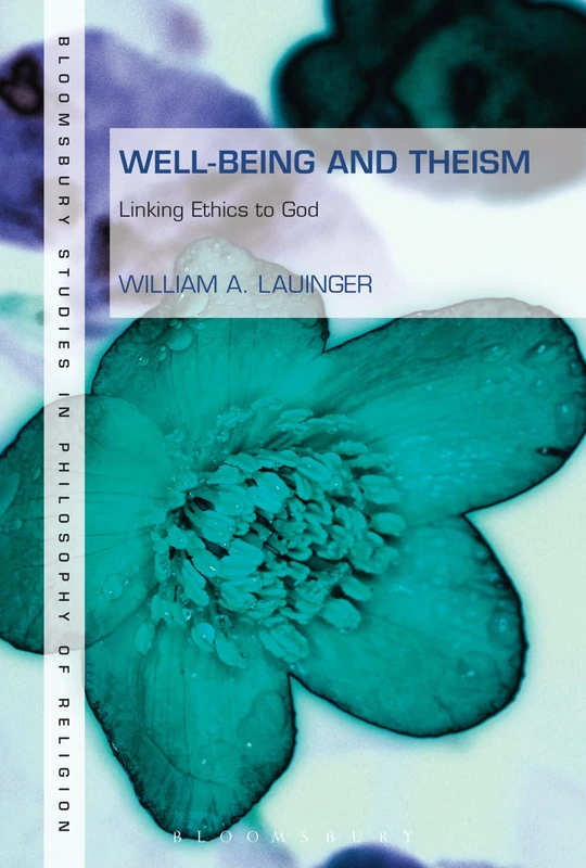 Well-Being and Theism: Linking Ethics to God: 5 (Bloomsbury Studies in Philosophy of Religion) - Image 1