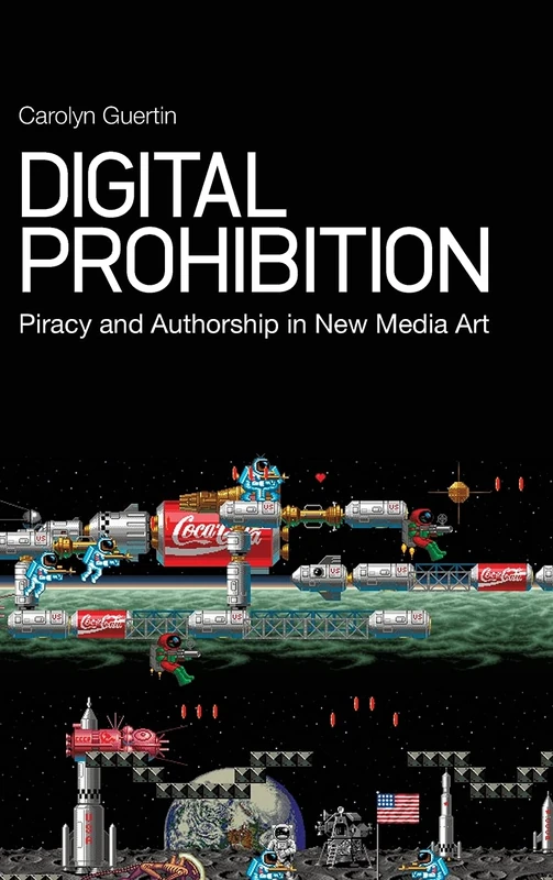 Digital Prohibition: Piracy and Authorship in New Media Art
