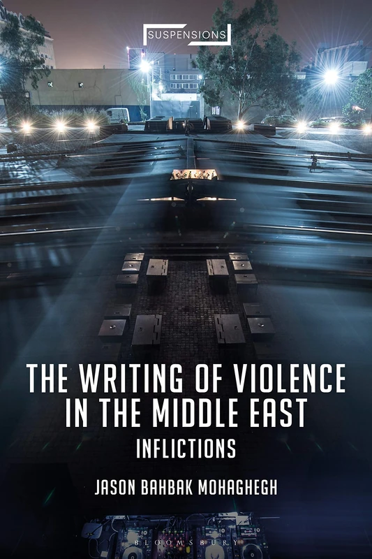 Writing of Violence in the Middle East: Inflictions (Suspensions: Contemporary Middle Eastern and Islamicate Thought)
