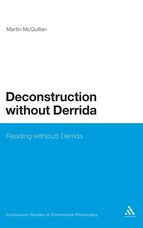 Deconstruction without Derrida: Reading With(out) Derrida (Continuum Studies in Continental Philosophy)