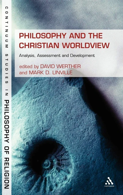 Philosophy and the Christian Worldview: Analysis, Assessment and Development (Bloomsbury Studies in Philosophy of Religion)