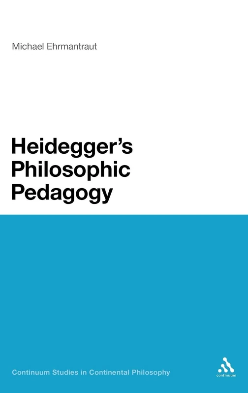 Heidegger's Philosophic Pedagogy (Continuum Studies in Continental Philosophy): 82
