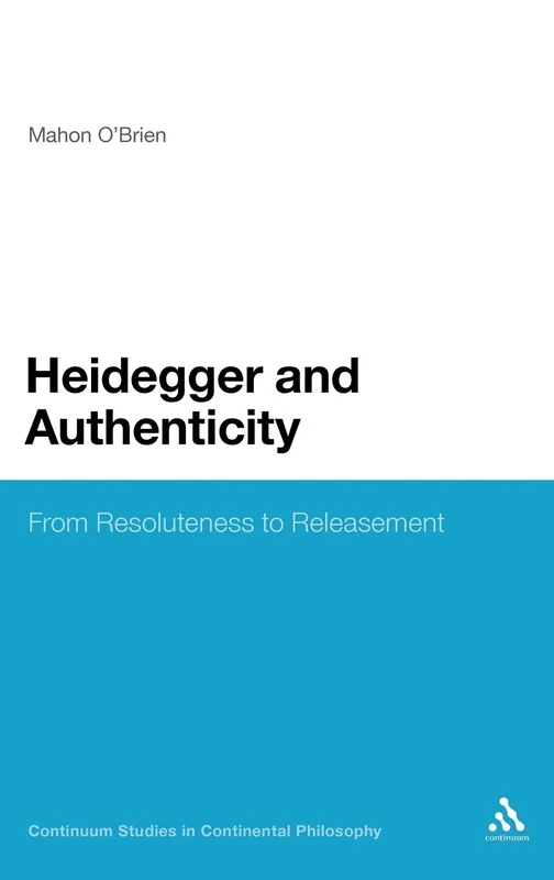 Heidegger and Authenticity: From Resoluteness to Releasement: 21 (Continuum Studies in Continental Philosophy)