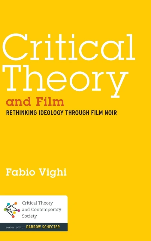 Critical Theory and Film: Rethinking Ideology Through Film Noir (Critical Theory and Contemporary Society)