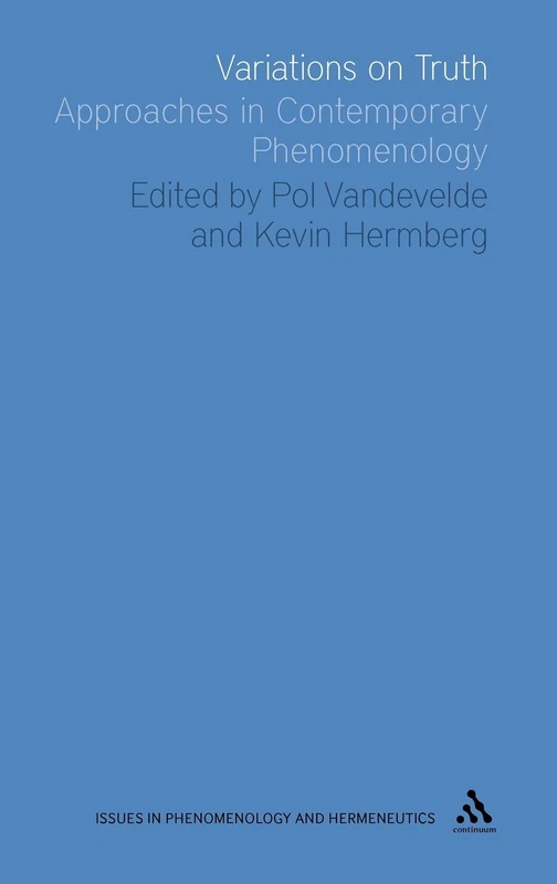 Variations on Truth: Approaches in Contemporary Phenomenology (Issues in Phenomenology and Hermeneutics)