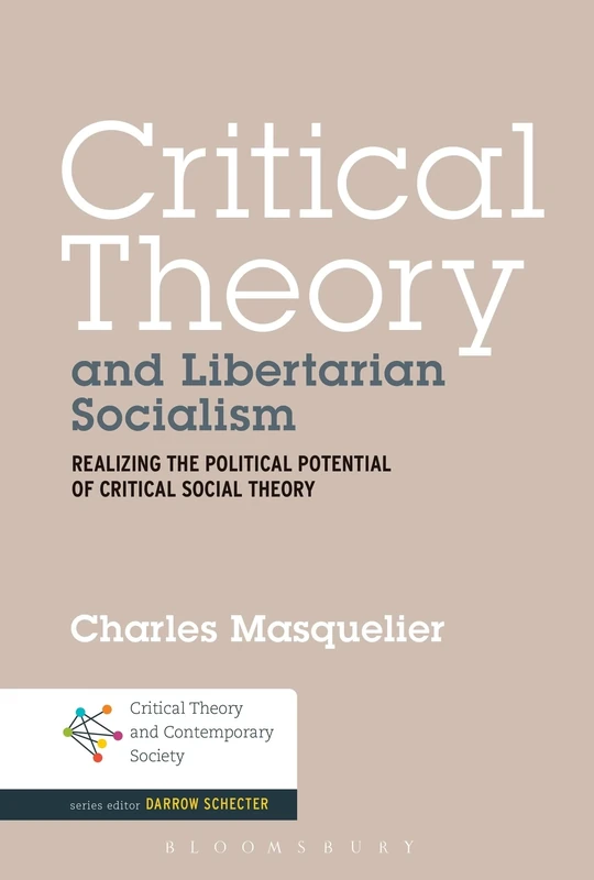 Critical Theory and Libertarian Socialism: Realizing the Political Potential of Critical Social Theory (Critical Theory and Contemporary Society)