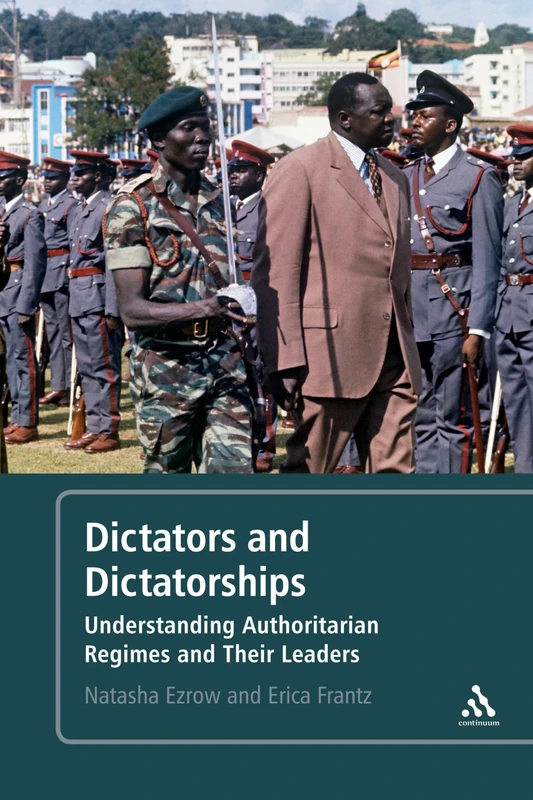 Dictators and Dictatorships: Understanding Authoritarian Regimes and Their Leaders
