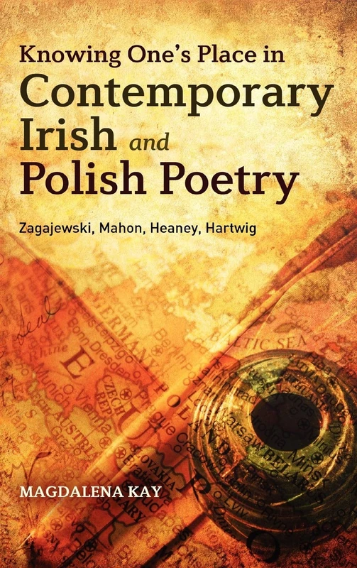 Knowing One's Place in Contemporary Irish and Polish Poetry: Zagajewski, Mahon, Heaney, Hartwig