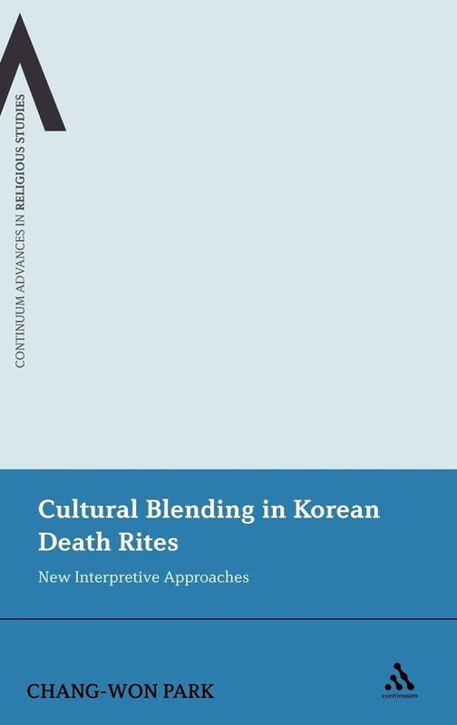 Cultural Blending In Korean Death Rites: New Interpretive Approaches: 11 (Continuum Advances in Religious Studies)