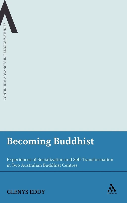Becoming Buddhist: Experiences of Socialization and Self-transformation in Australian Buddhist Centres (Continuum Advances in Religious Studies): 3