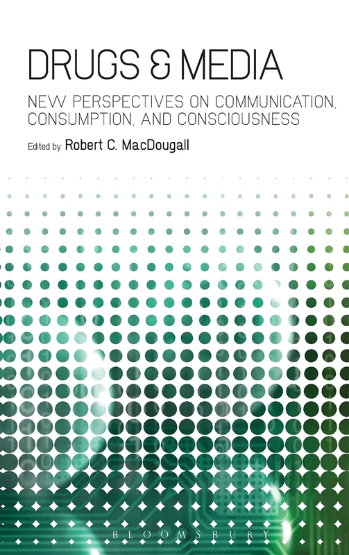 Drugs & Media:: New Perspectives on Communication, Consumption and Consciousness