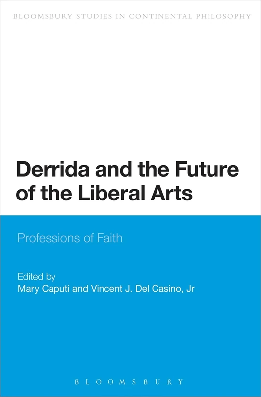 Derrida and the Future of the Liberal Arts: Professions Of Faith (Bloomsbury Studies in Continental Philosophy)