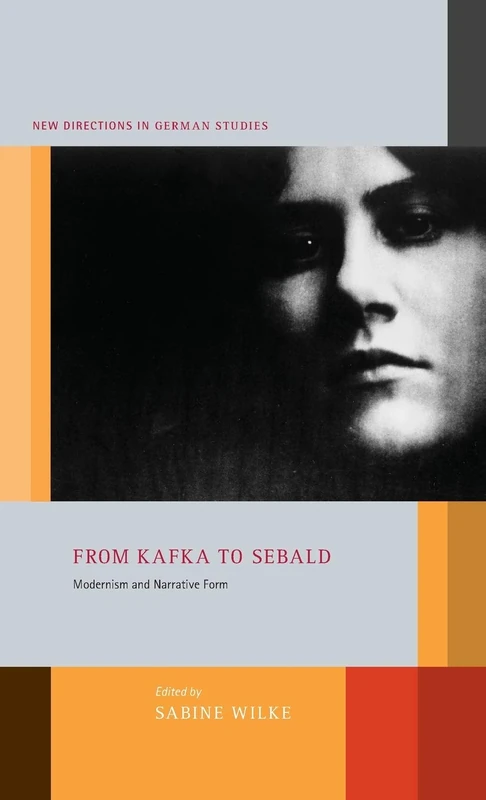 Bloomsbury From Kafka to Sebald: Modernism and Narrative Form